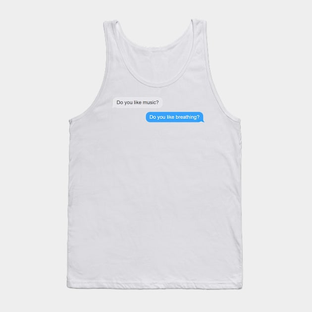 Do you like music? Do you like breathing?  - Life Quotes Tank Top by BloomingDiaries